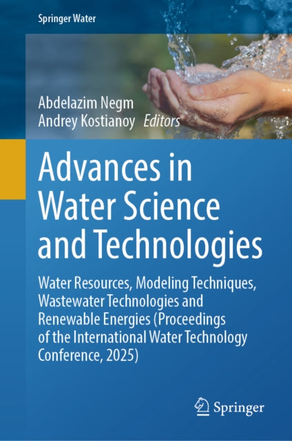 Advances in Water Science and Technologies: Water Resources, Modeling Techniques, Wastewater Technologies and Renewable Energies (Proceedings of the International Water Technology Conference, 2025)