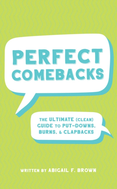 Perfect Comebacks: The Ultimate (Clean) Guide to Put-downs, Burns & Clapbacks