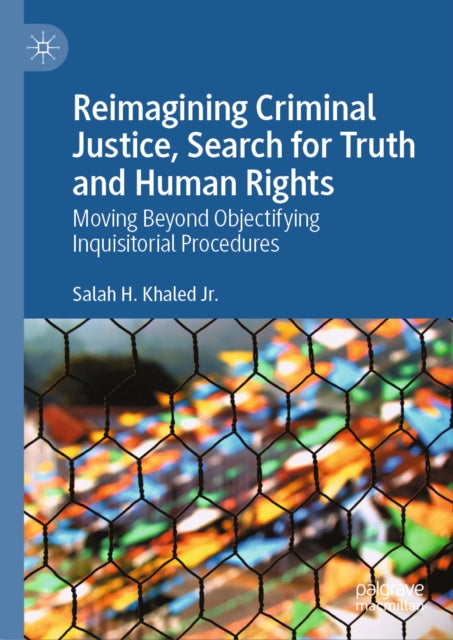 Reimagining Criminal Justice, Search for Truth and Human Rights: Moving Beyond Objectifying Inquisitorial Procedures