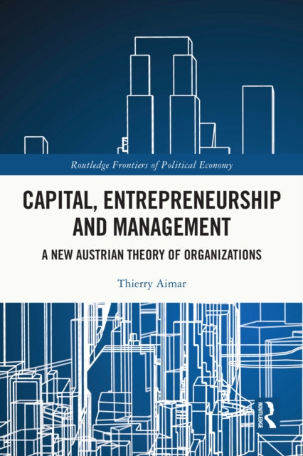 Capital, Entrepreneurship and Management: A New Austrian Theory of Organizations