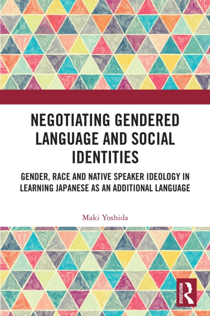 Negotiating Gendered Language and Social Identities: Gender, Race and Native Speaker Ideology in Learning Japanese as an Additional Language