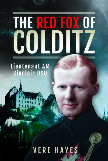 The Red Fox of Colditz: Lieutenant AM Sinclair DSO