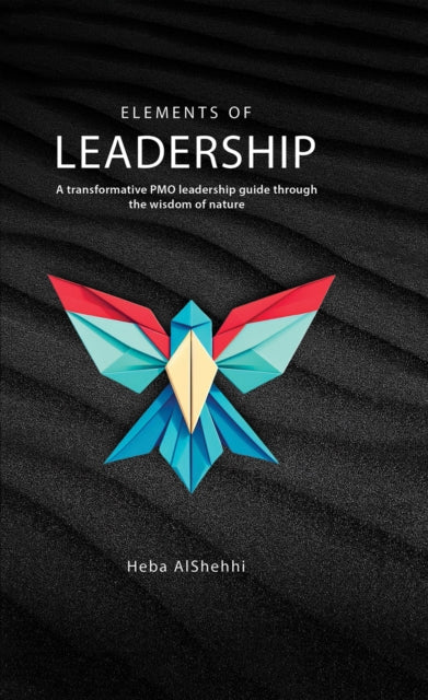 Elements of Leadership: A transformative PMO leadership guide through the wisdom of nature