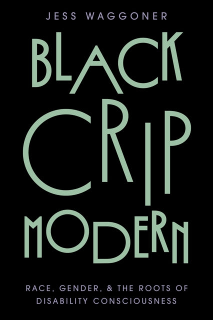 Black Crip Modern: Race, Gender, and the Roots of Disability Consciousness