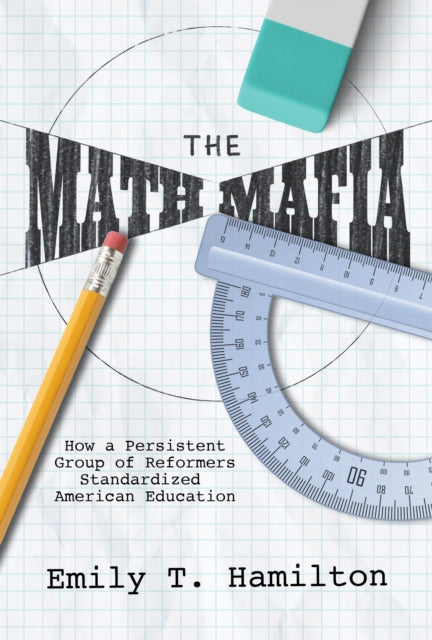 The Math Mafia: How a Persistent Group of Reformers Standardized American Education