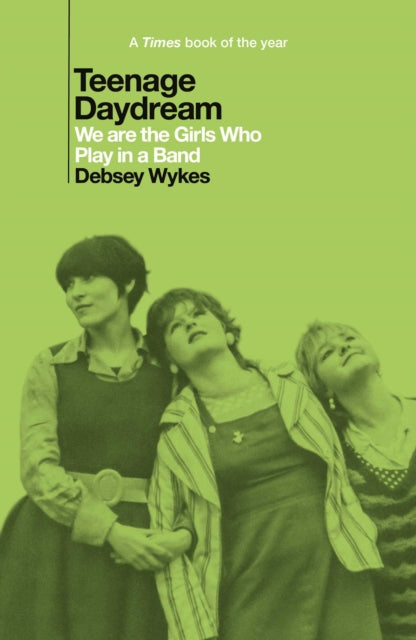 Teenage Daydream: We are the Girls Who Play in a Band: A Times Book of the Year 2025