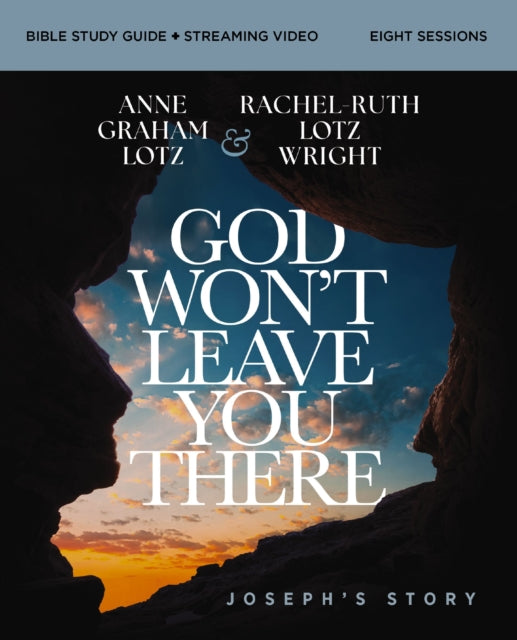 God Won't Leave You There Bible Study Guide plus Streaming Video: A Bible Study on the Life of Joseph