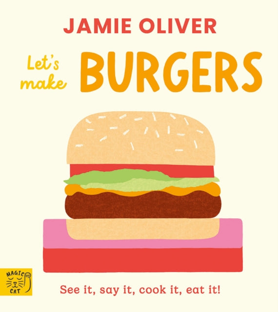 Jamie Oliver: Let's Make Burgers: See it, say it, cook it, eat it!