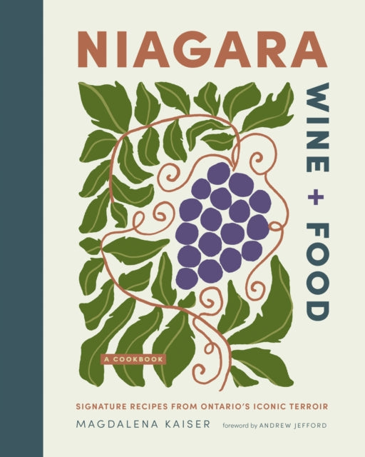 Niagara Wine + Food: Signature Recipes from Ontario's Iconic Terroir