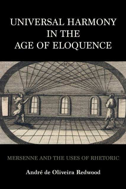 Universal Harmony in the Age of Eloquence: Mersenne and the Uses of Rhetoric