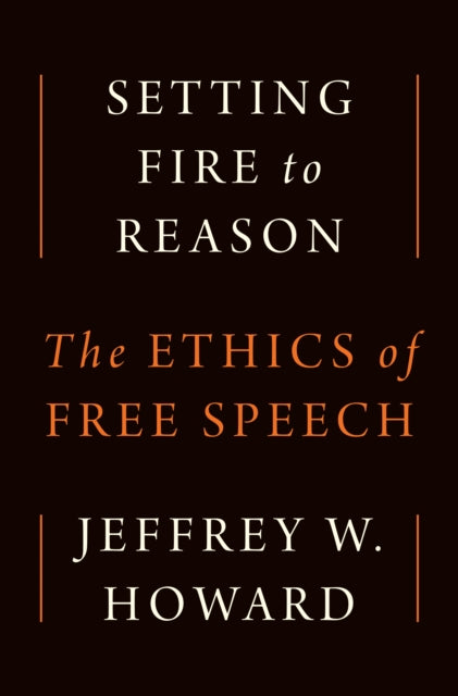 Setting Fire to Reason: The Ethics of Free Speech
