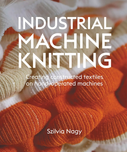 Industrial Machine Knitting: Creating constructed textiles on hand-operated machines