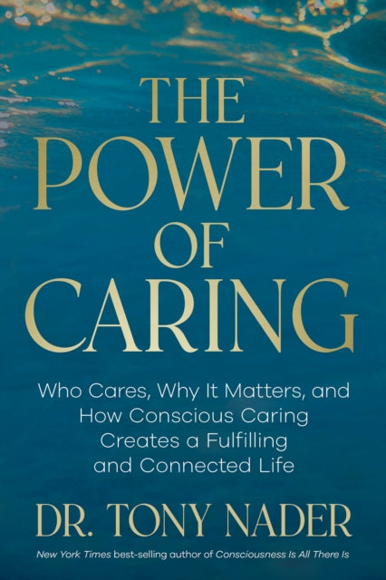 The Power of Caring: Who Cares, Why It Matters, and How Conscious Caring Creates a Fulfilling and Connected Life