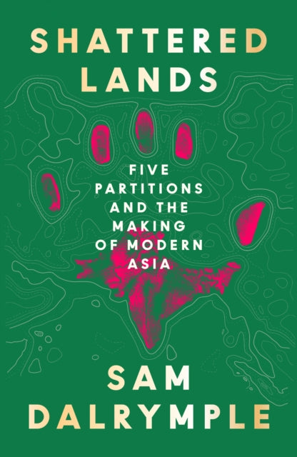 Shattered Lands: Five Partitions and the Making of Modern Asia