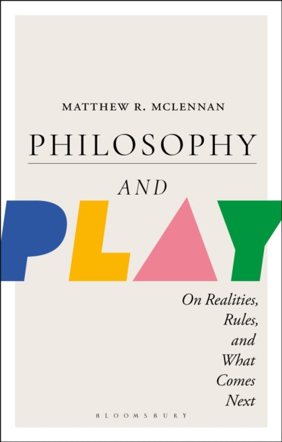 Philosophy and Play: On Realities, Rules, and What Comes Next