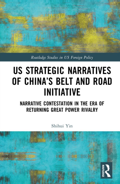 US Strategic Narratives of China’s Belt and Road Initiative: Narrative Contestation in the Era of Returning Great Power Rivalry
