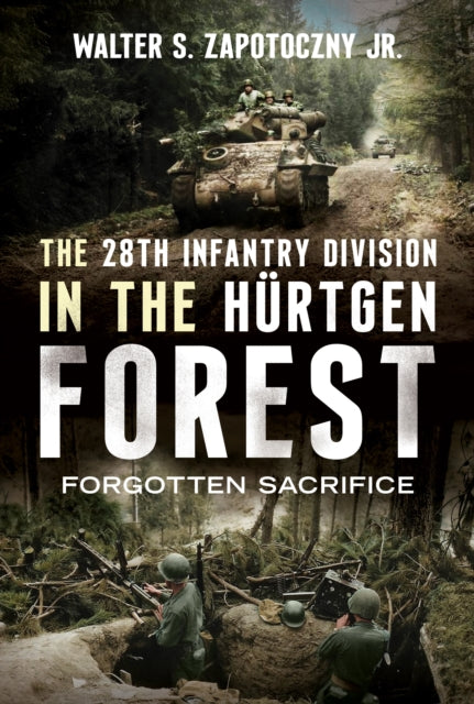 The 28th Infantry Division in the Hurtgen Forest: Forgotten Sacrifice