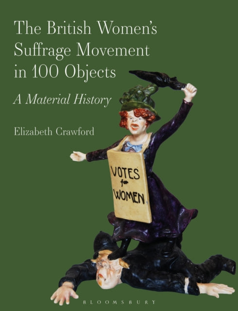 The British Women’s Suffrage Movement in 100 Objects: A Material History
