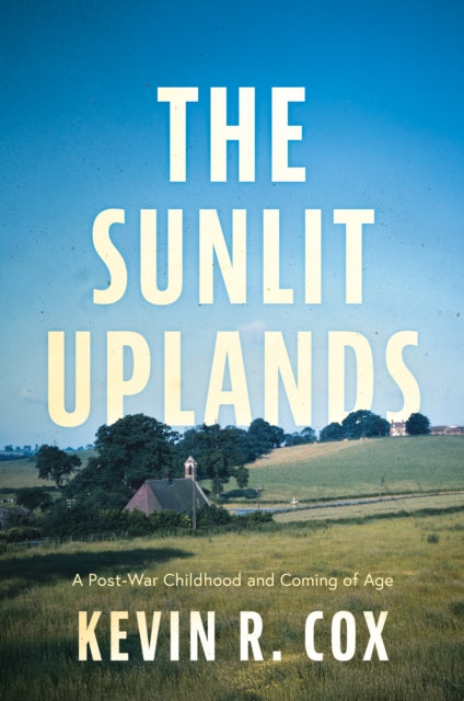 The Sunlit Uplands: A Post-War Childhood and Coming of Age