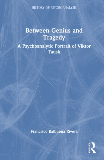 Between Genius and Tragedy: A Psychoanalytic Portrait of Viktor Tausk