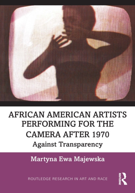 African American Artists Performing for the Camera After 1970: Against Transparency