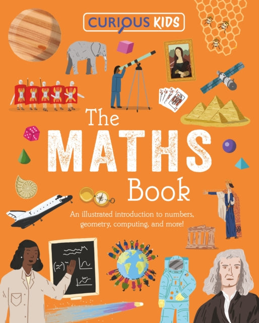 Curious Kids: The Maths Book: An Illustrated Introduction to Numbers, Geometry, Computing, and More!