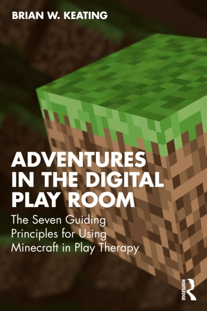 Adventures in the Digital Playroom: The Seven Guiding Principles for Using Minecraft in Play Therapy
