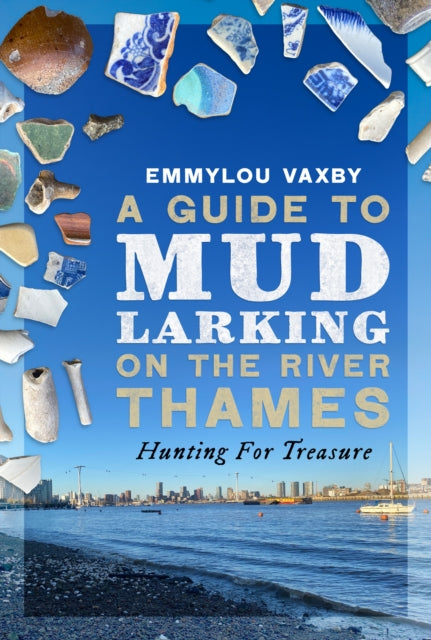 A Guide to Mudlarking on the River Thames: Hunting For Treasure