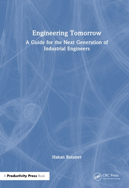 Engineering Tomorrow: A Guide for the Next Generation of Industrial Engineers