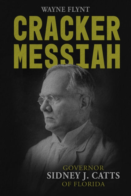 Cracker Messiah: Governor Sidney J. Catts of Florida