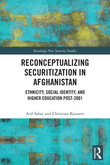 Reconceptualizing Securitization in Afghanistan: Ethnicity, Social Identity, and Higher Education post-2001