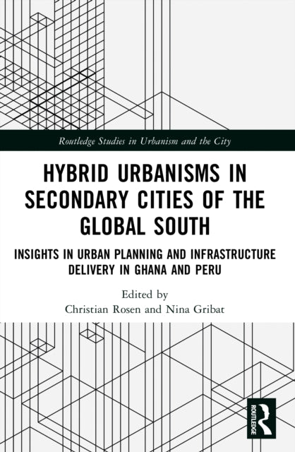 Hybrid Urbanisms in Secondary Cities of the Global South: Insights from Urban Planning and Infrastructure Delivery in Ghana and Peru