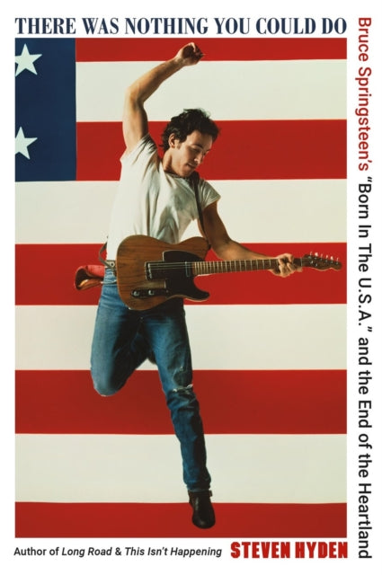 There Was Nothing You Could Do: Bruce Springsteen's “Born In The U.S.A.” and the End of the Heartland