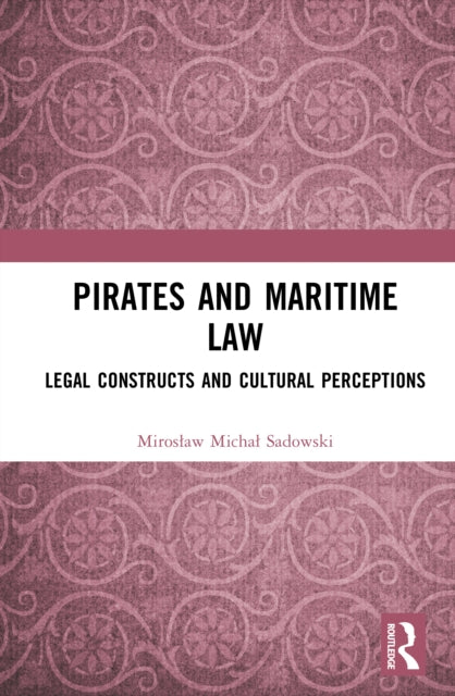 Pirates and Maritime Law: Legal Constructs and Cultural Perceptions