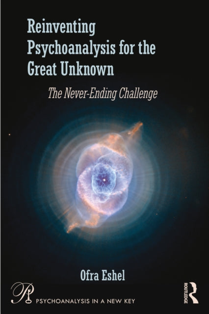 Reinventing Psychoanalysis for the Great Unknown: The Never-Ending Challenge
