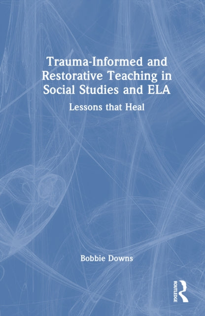 Trauma-Informed and Restorative Teaching in Social Studies and ELA: Lessons That Heal