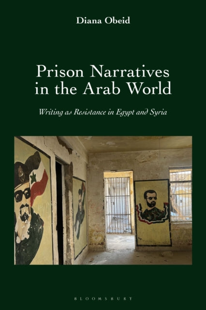Prison Narratives in the Arab World: Writing as Resistance in Egypt and Syria
