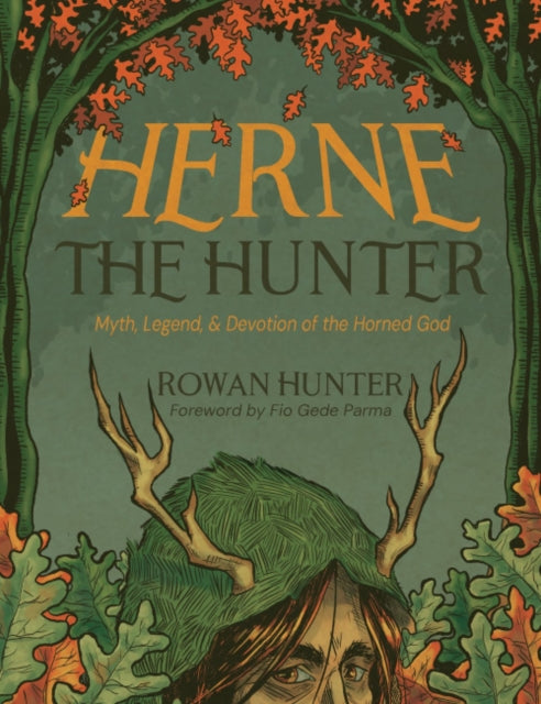 Herne the Hunter: Myth, Legend, and Devotion of the Horned God