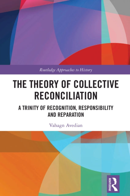 The Theory of Collective Reconciliation: A Trinity of Recognition, Responsibility and Reparation