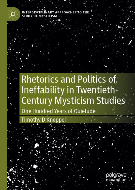 Rhetorics and Politics of Ineffability in Twentieth-Century Mysticism Studies: One Hundred Years of Quietude