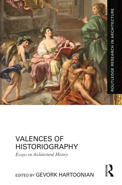 Valences of Historiography: Essays on Architectural History
