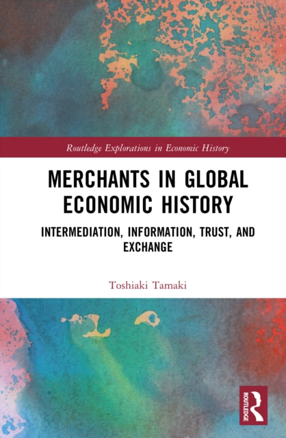 Merchants in Global Economic History: Intermediation, Information, Trust, and Exchange