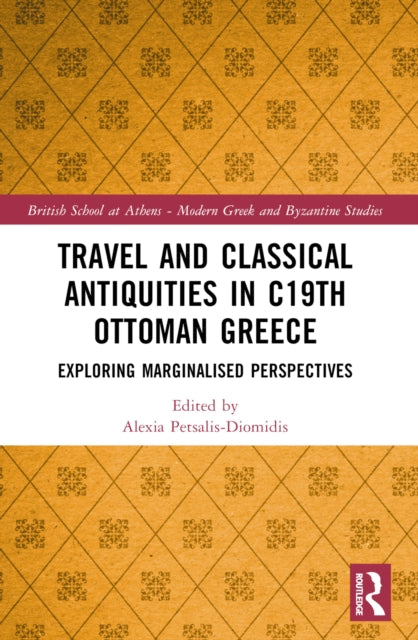Travel and Classical Antiquities in Nineteenth-Century Ottoman Greece: Exploring Marginalised Perspectives