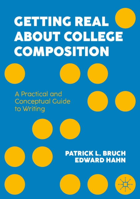 Getting Real About College Composition: A Practical and Conceptual Guide to Writing