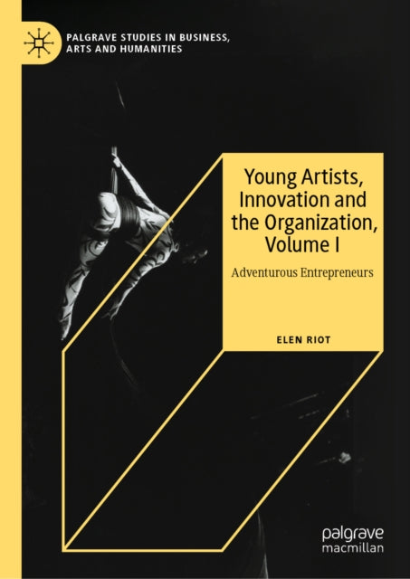 Young Artists, Innovation and the Organization, Volume I: Adventurous Entrepreneurs
