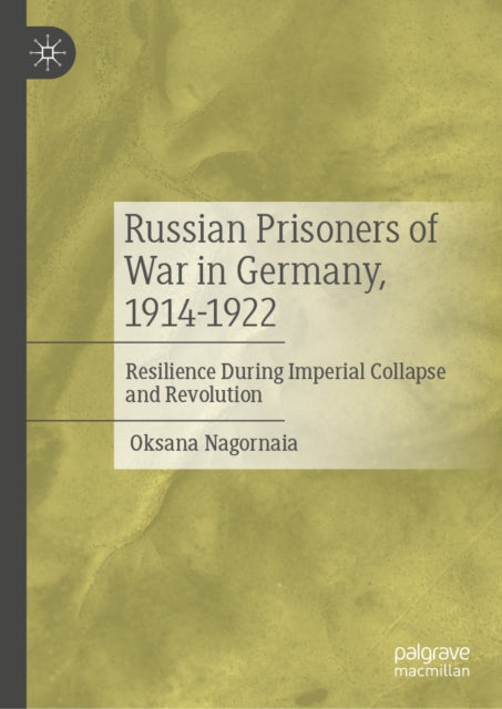 Russian Prisoners of War in Germany, 1914-1922: Resilience During Imperial Collapse and Revolution
