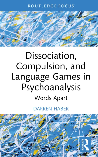 Dissociation, Compulsion, and Language Games in Psychoanalysis: Words Apart