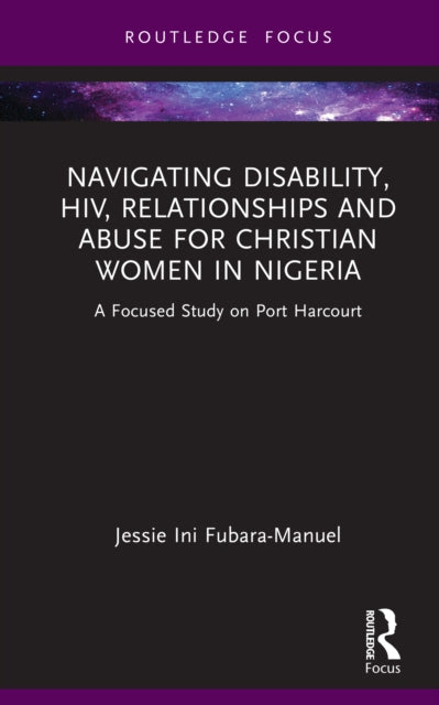Navigating Disability, HIV, Relationships and Abuse for Christian Women in Nigeria: A Focused Study on Port Harcourt