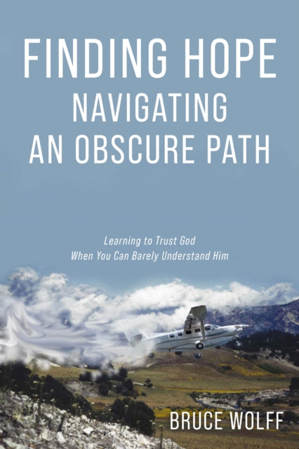 Finding Hope Navigating an Obscure Path: Learning to Trust God When You Can Barely Understand Him