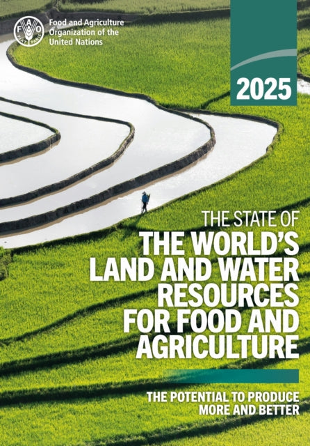 The State of the World’s Land and Water Resources for Food and Agriculture 2025: The Potential to Produce More and Better